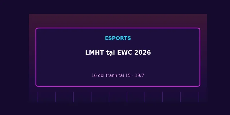 Liên Minh Huyền Thoại tại Esports World Cup 2026